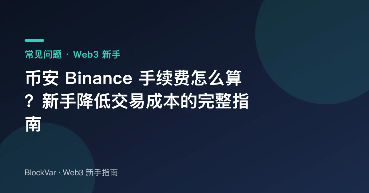 币安 Binance 手续费怎么算？新手降低交易成本的完整指南