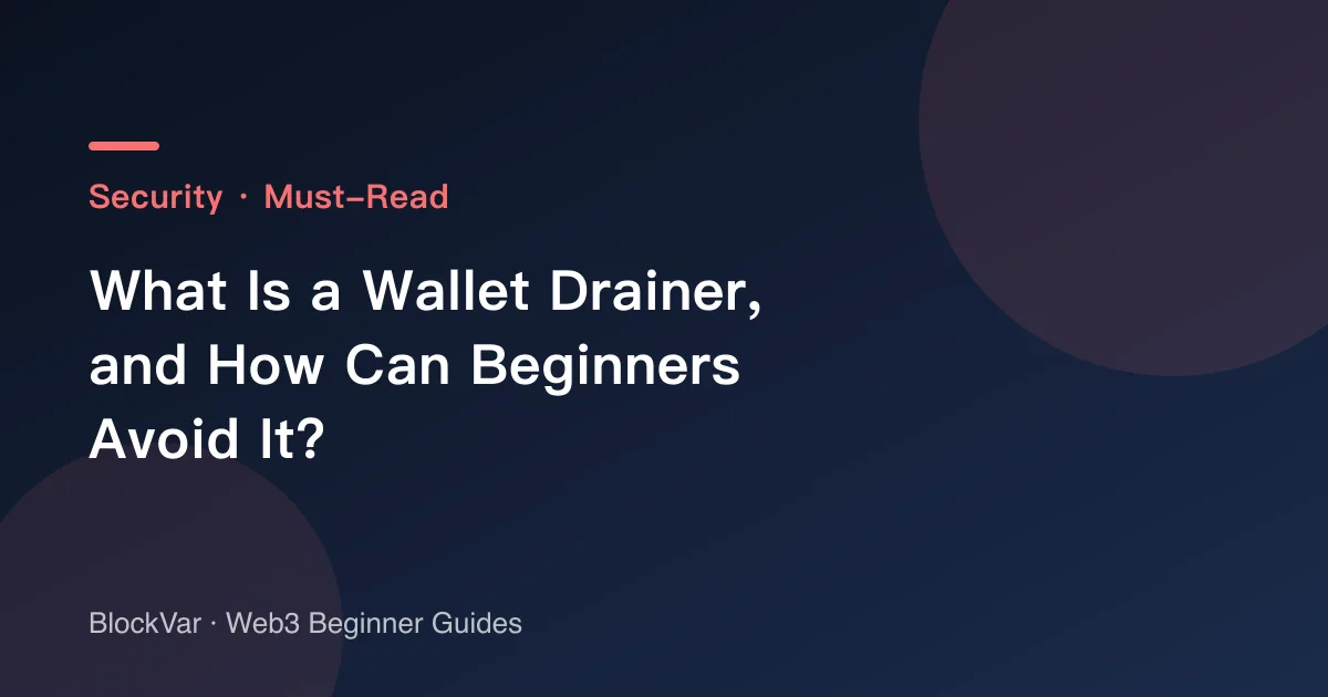 What Is a Wallet Drainer, and How Can Beginners Avoid It?