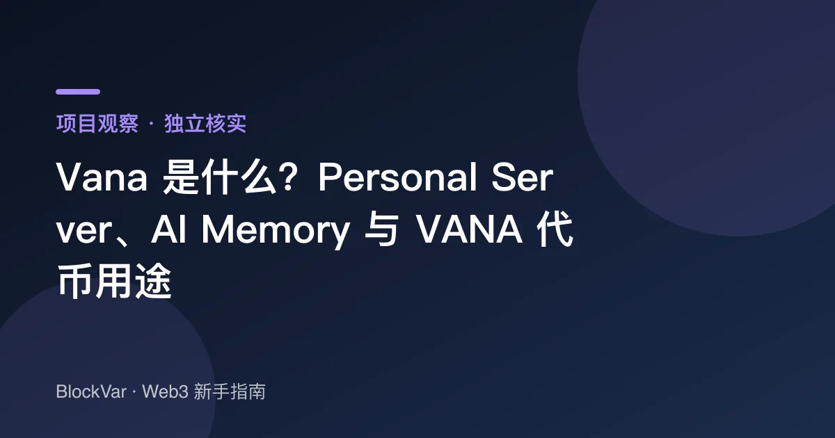 Vana 是什么？Personal Server、AI Memory 与 VANA 代币用途