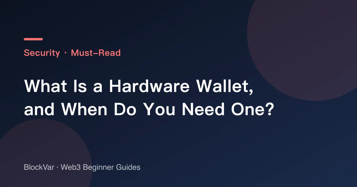 What Is a Hardware Wallet, and When Do You Need One?