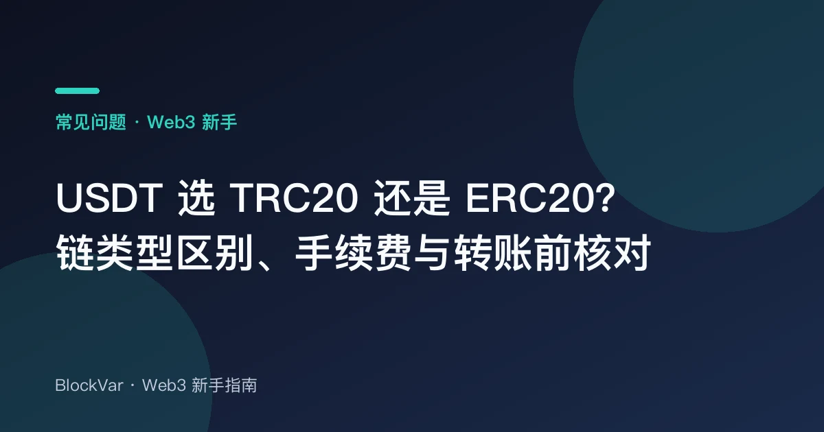 USDT 选 TRC20 还是 ERC20?链类型区别、手续费与转账前核对