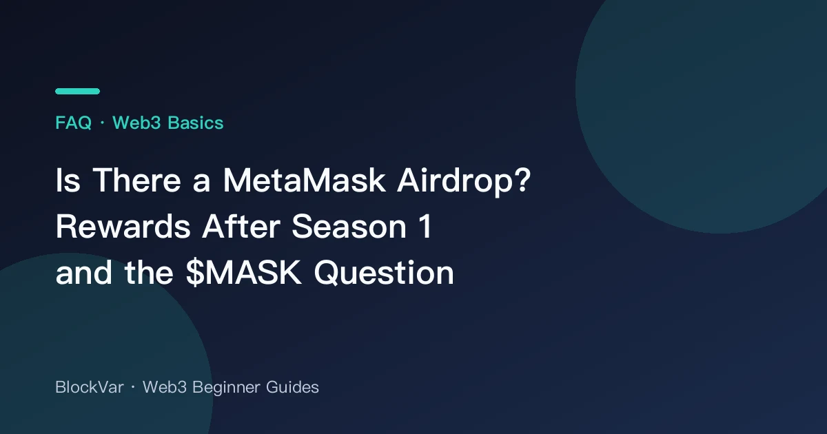 Is There a MetaMask Airdrop? Rewards After Season 1 and the $MASK Question